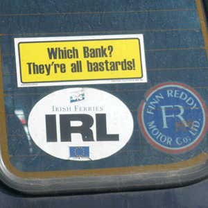 Sticker on the windshield of an Irish car: "Which bank? They"re all bastards".