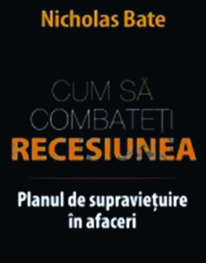 "Cum să combateţi recesiunea - Planul de supravieţuire în afaceri"