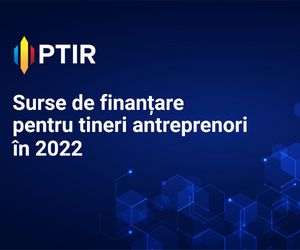 PTIR organizează conferinţa "Surse de finanţare pentru tineri antreprenori în 2022"