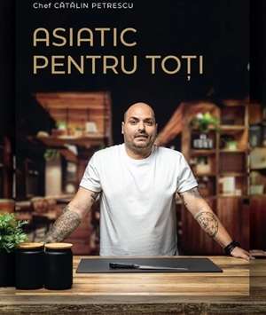 Editura Publisol lansează "Asiatic pentru toţi", prima carte semnată de Chef Cătălin Petrescu