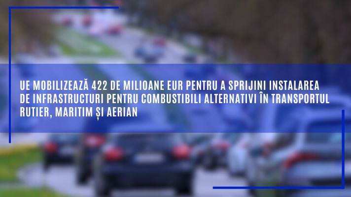 UE alocă 422 milioane EUR pentru infrastructuri de combustibili alternativi în transportul rutier, maritim şi aerian